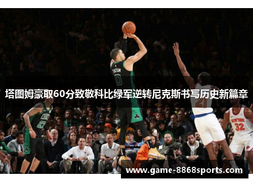 塔图姆豪取60分致敬科比绿军逆转尼克斯书写历史新篇章