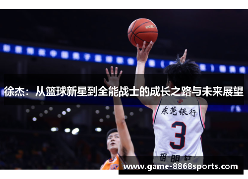 徐杰：从篮球新星到全能战士的成长之路与未来展望